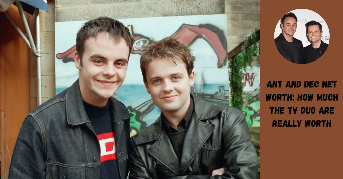 Ant and Dec Net Worth